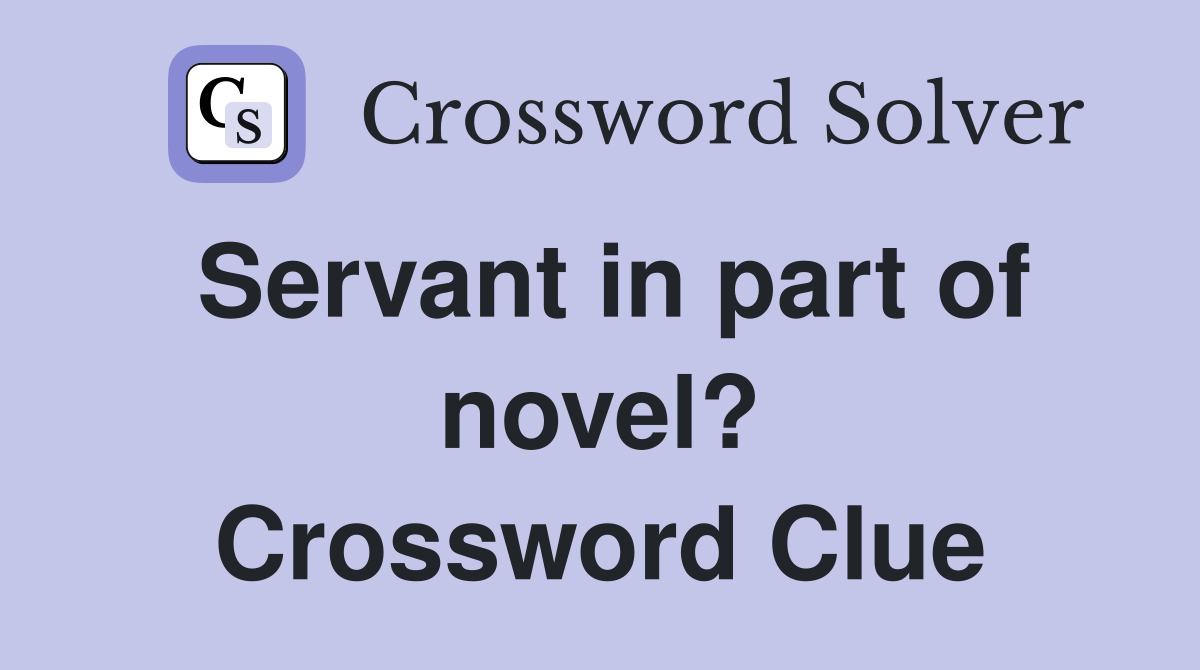 Servant in part of novel? Crossword Clue