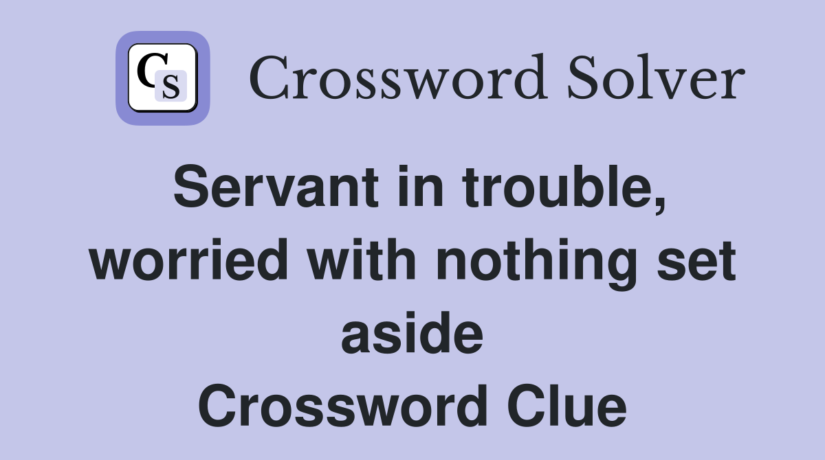 Servant in trouble, worried with nothing set aside Crossword Clue