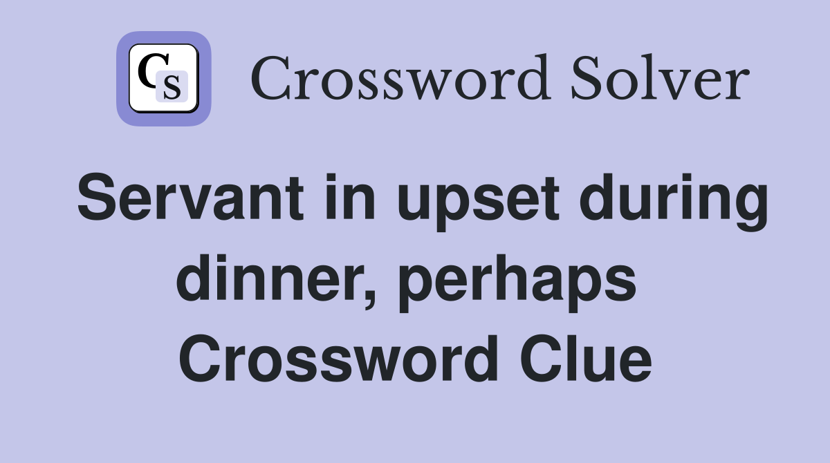 Servant in upset during dinner, perhaps  Crossword Clue