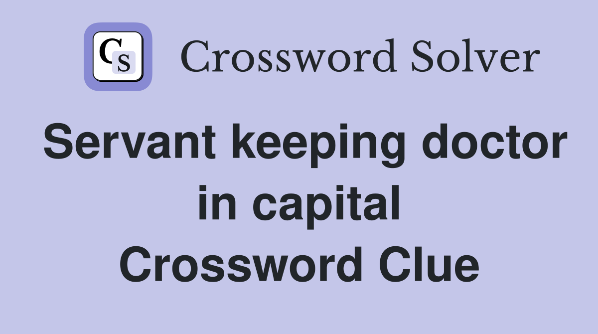 Servant keeping doctor in capital Crossword Clue