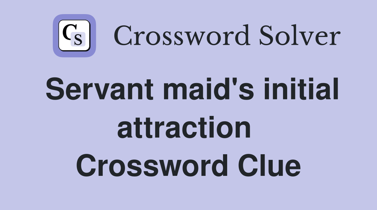 Servant maid's initial attraction  Crossword Clue
