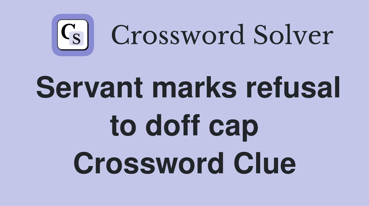 Servant marks refusal to doff cap Crossword Clue