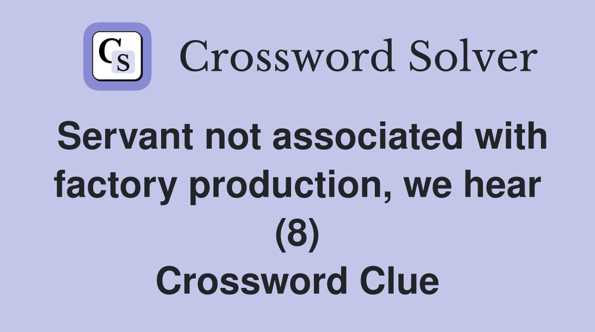 Servant not associated with factory production, we hear (8) Crossword Clue