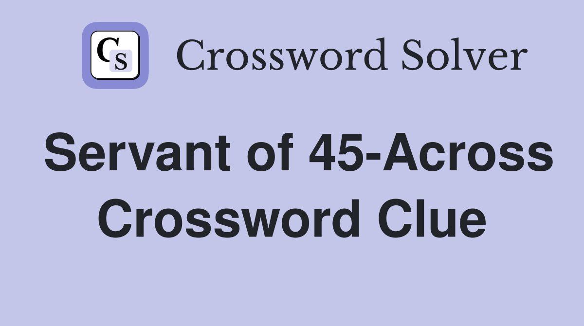 Servant of 45-Across Crossword Clue