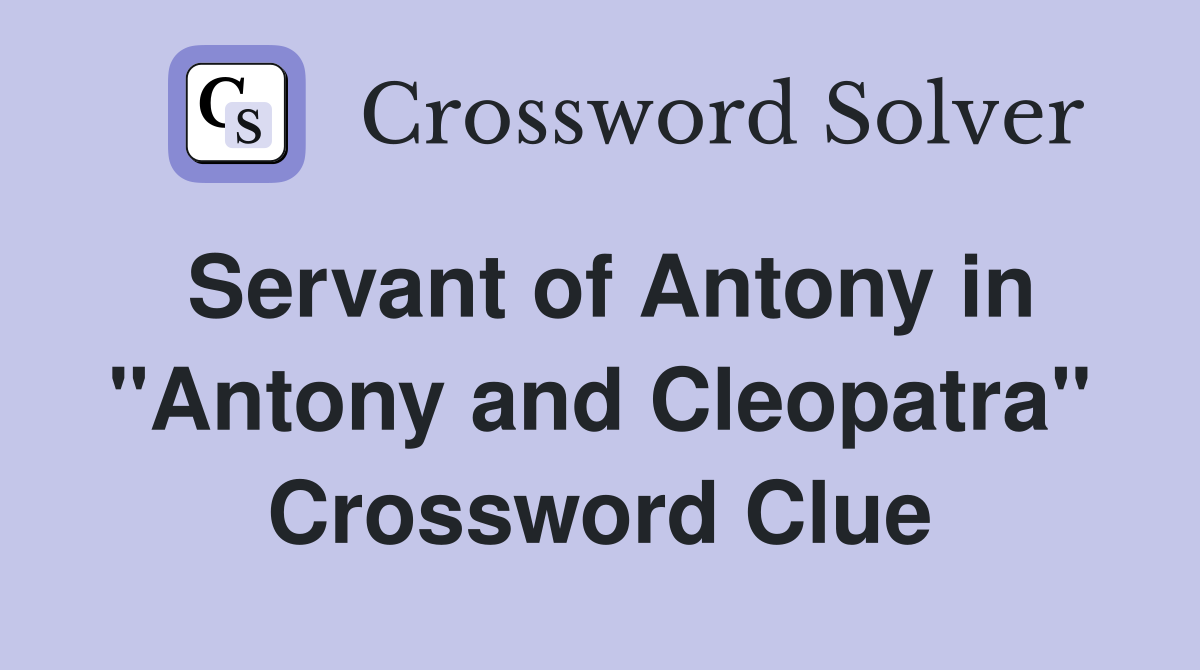 Servant of Antony in "Antony and Cleopatra" Crossword Clue