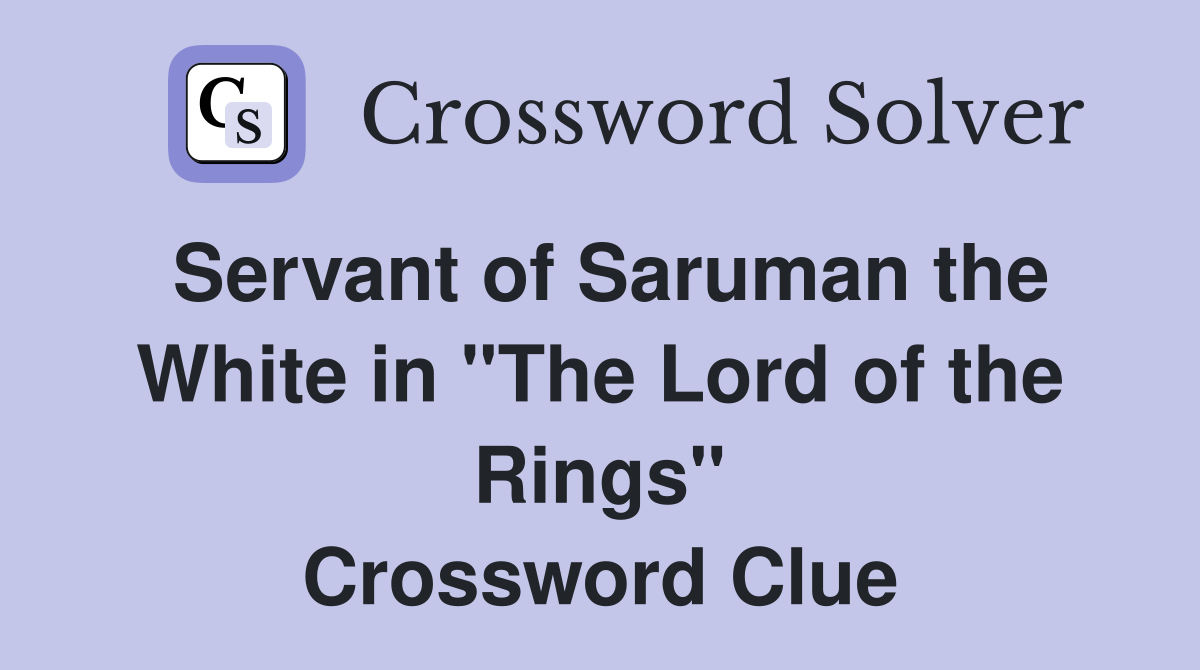 Servant of Saruman the White in "The Lord of the Rings" Crossword Clue