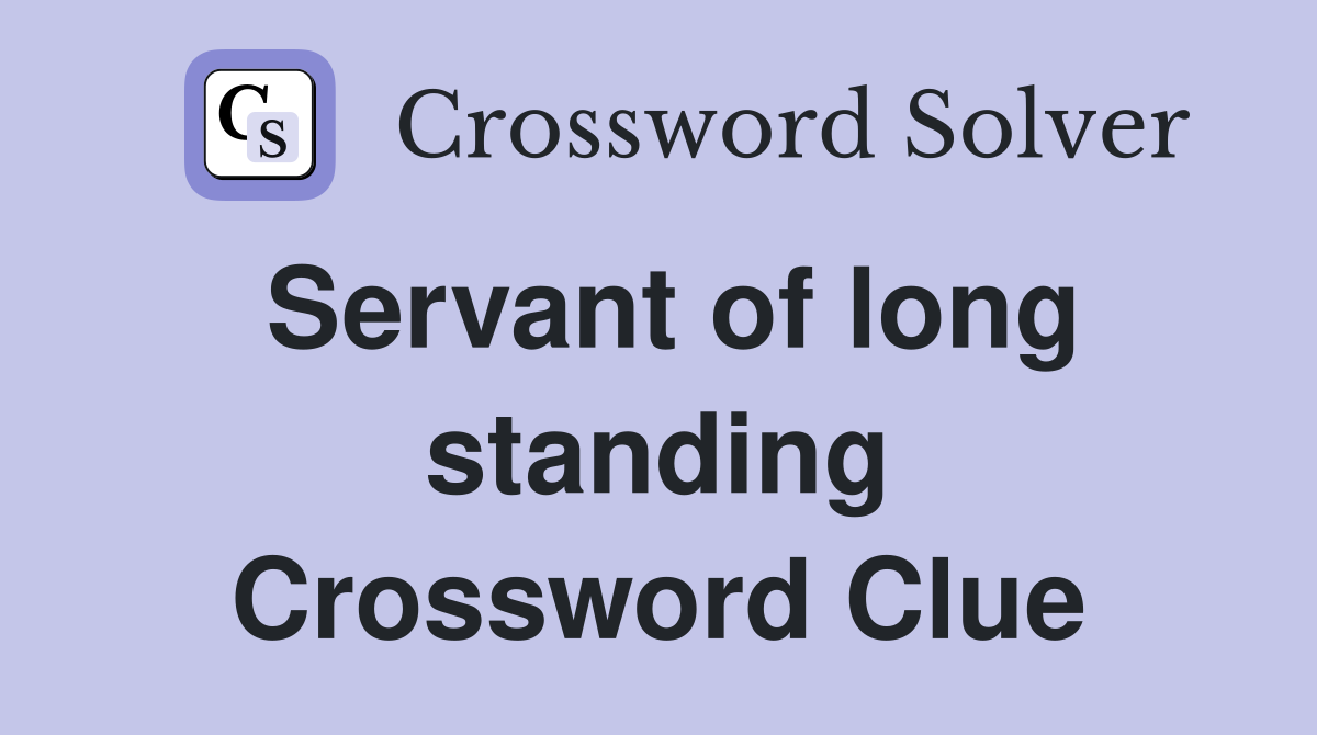 Servant of long standing Crossword Clue