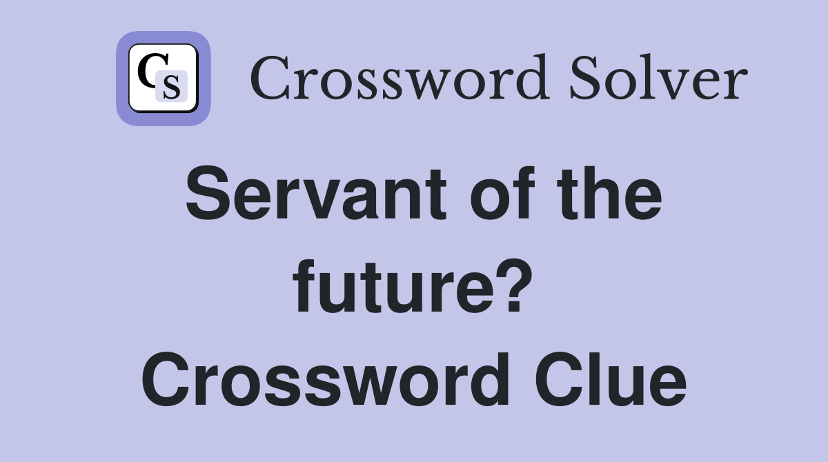 Servant of the future? Crossword Clue