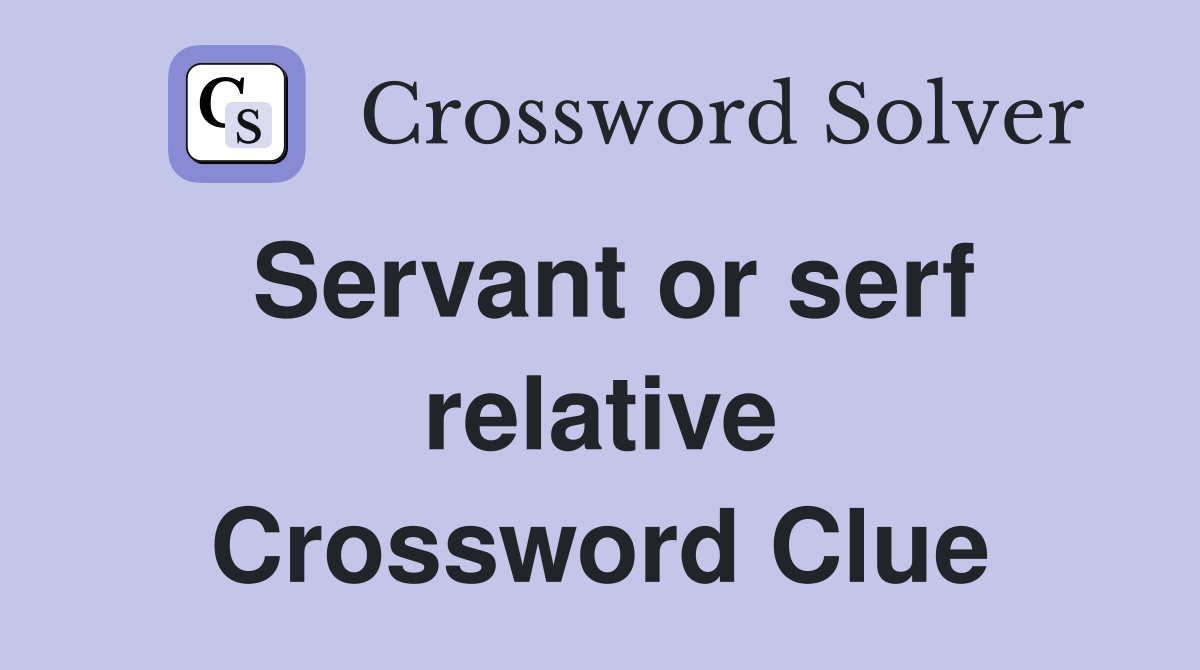 Servant or serf relative Crossword Clue