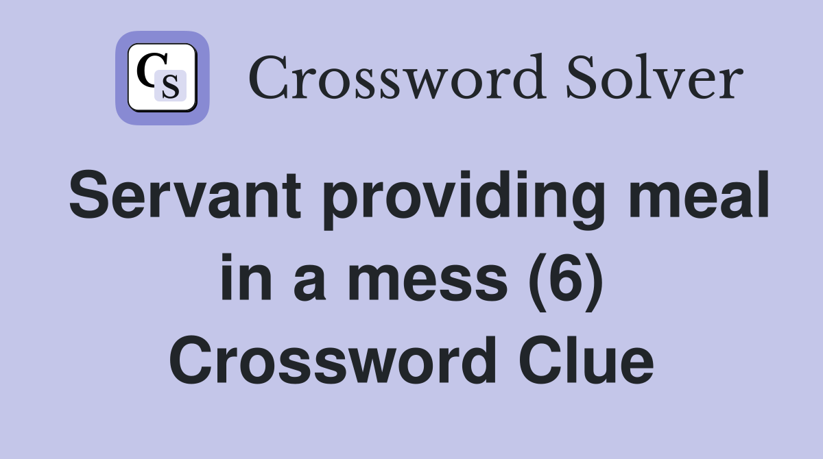 Servant providing meal in a mess (6) Crossword Clue