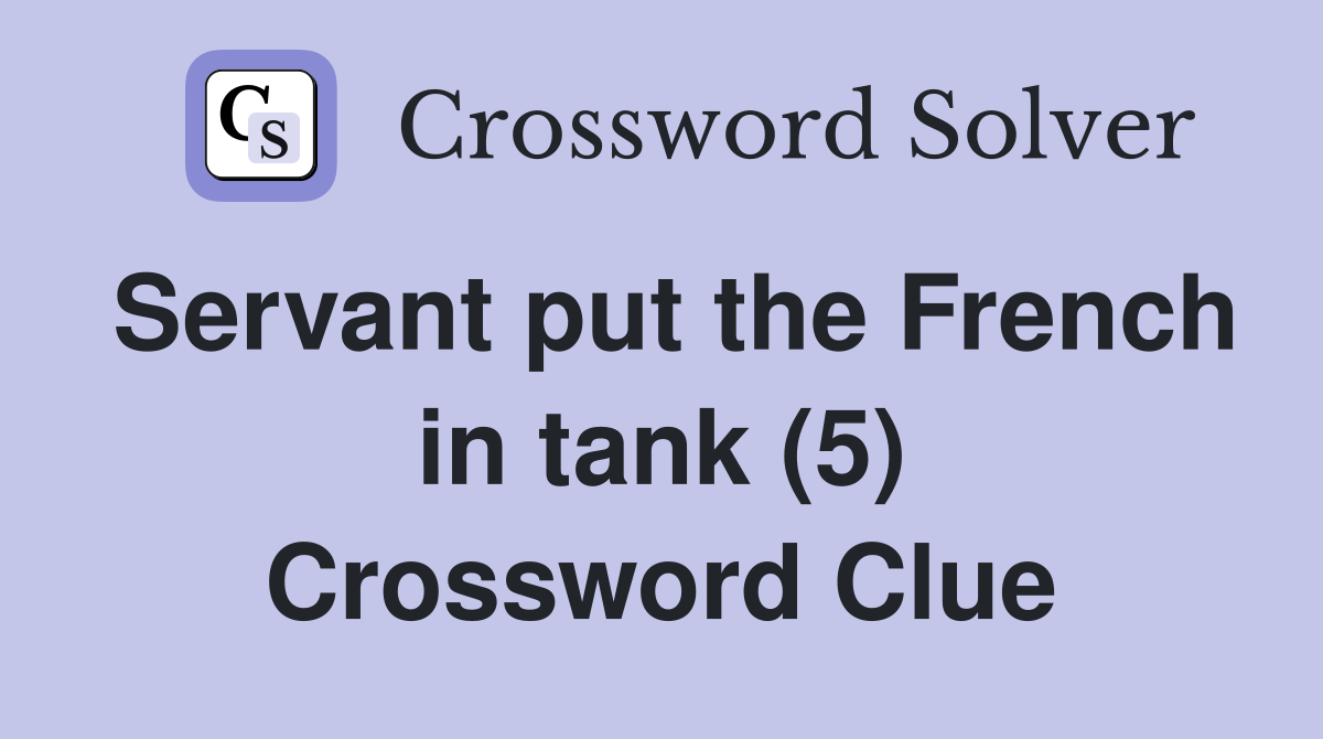 Servant put the French in tank (5) Crossword Clue