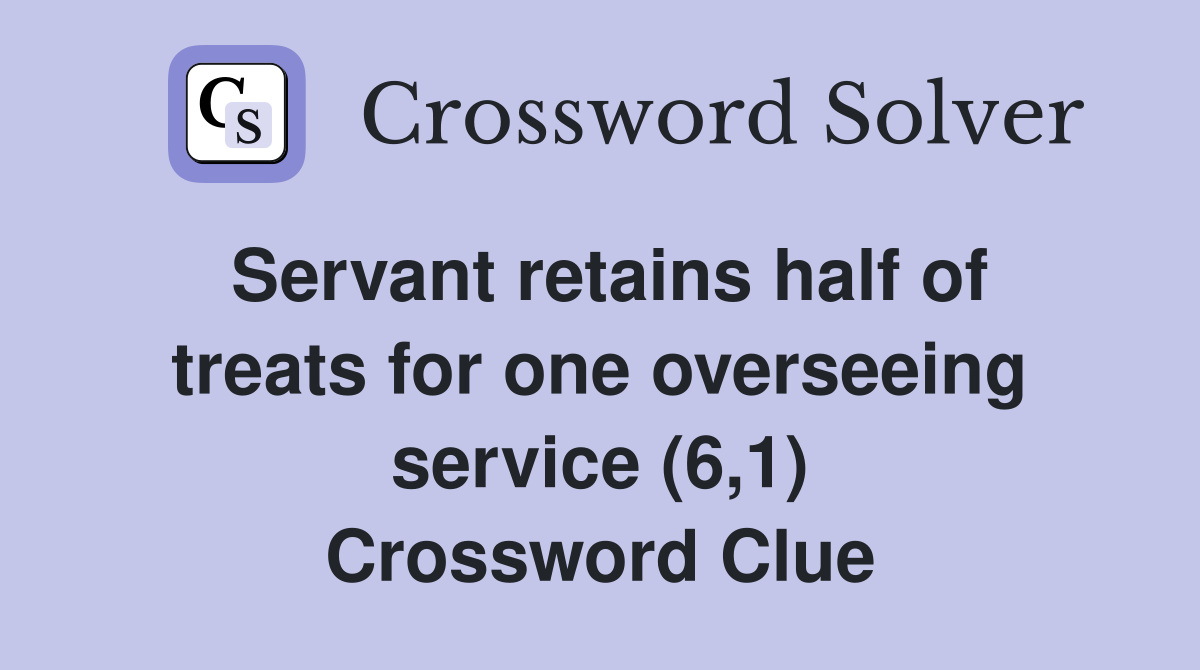 Servant retains half of treats for one overseeing service (6,1) Crossword Clue