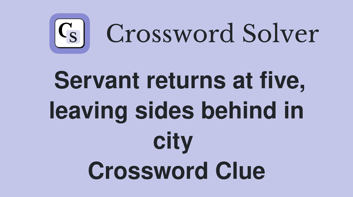 Servant returns at five, leaving sides behind in city  Crossword Clue