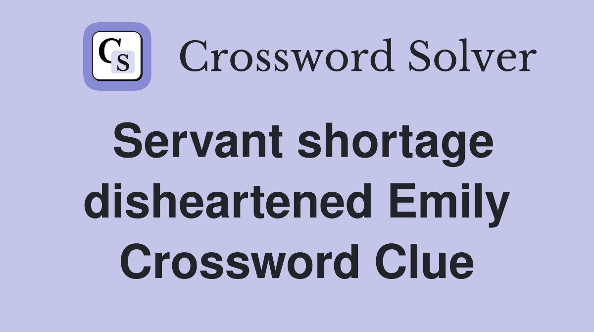 Servant shortage disheartened Emily Crossword Clue