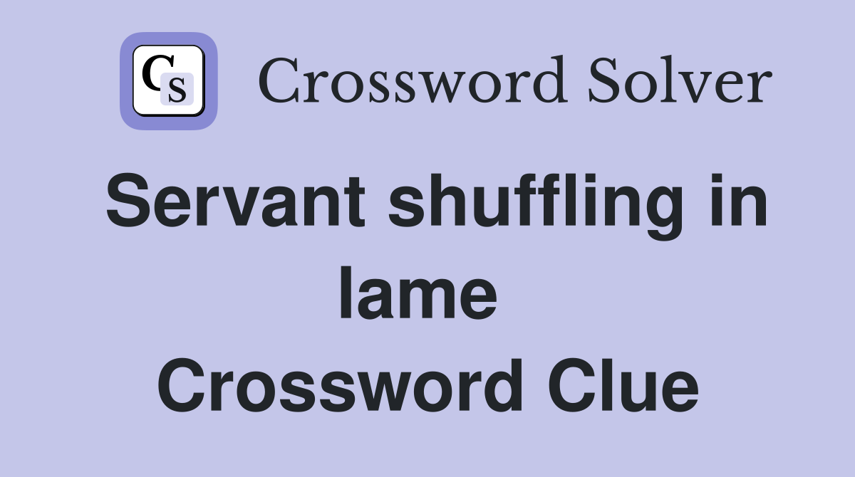 Servant shuffling in lame  Crossword Clue