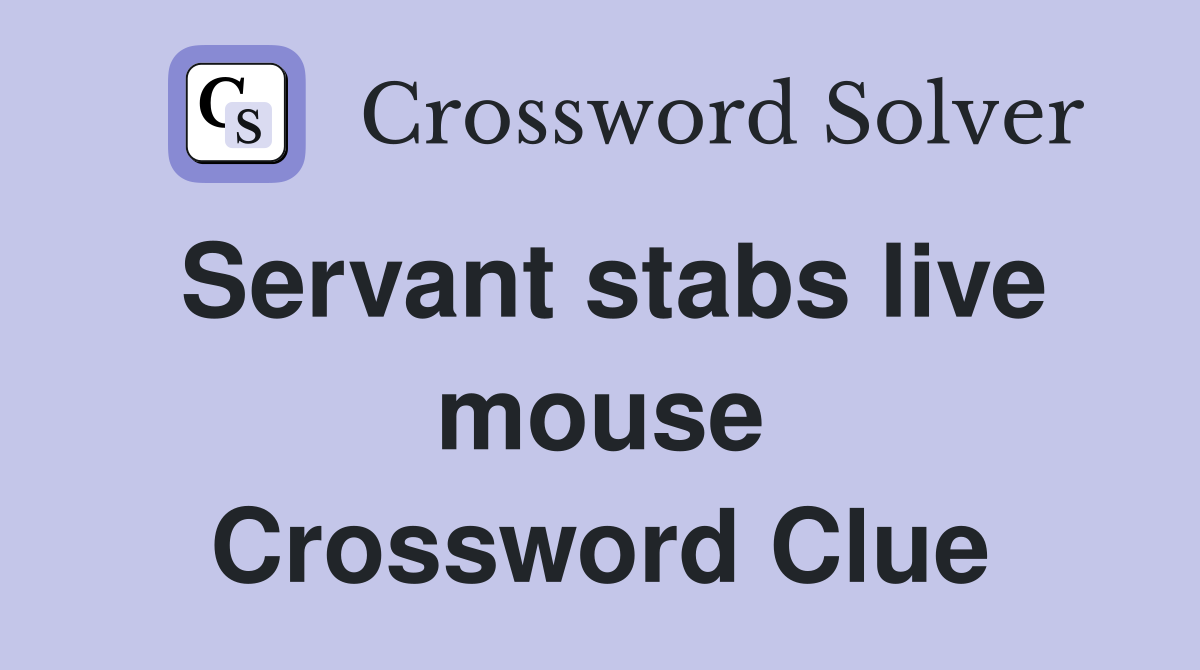 Servant stabs live mouse Crossword Clue