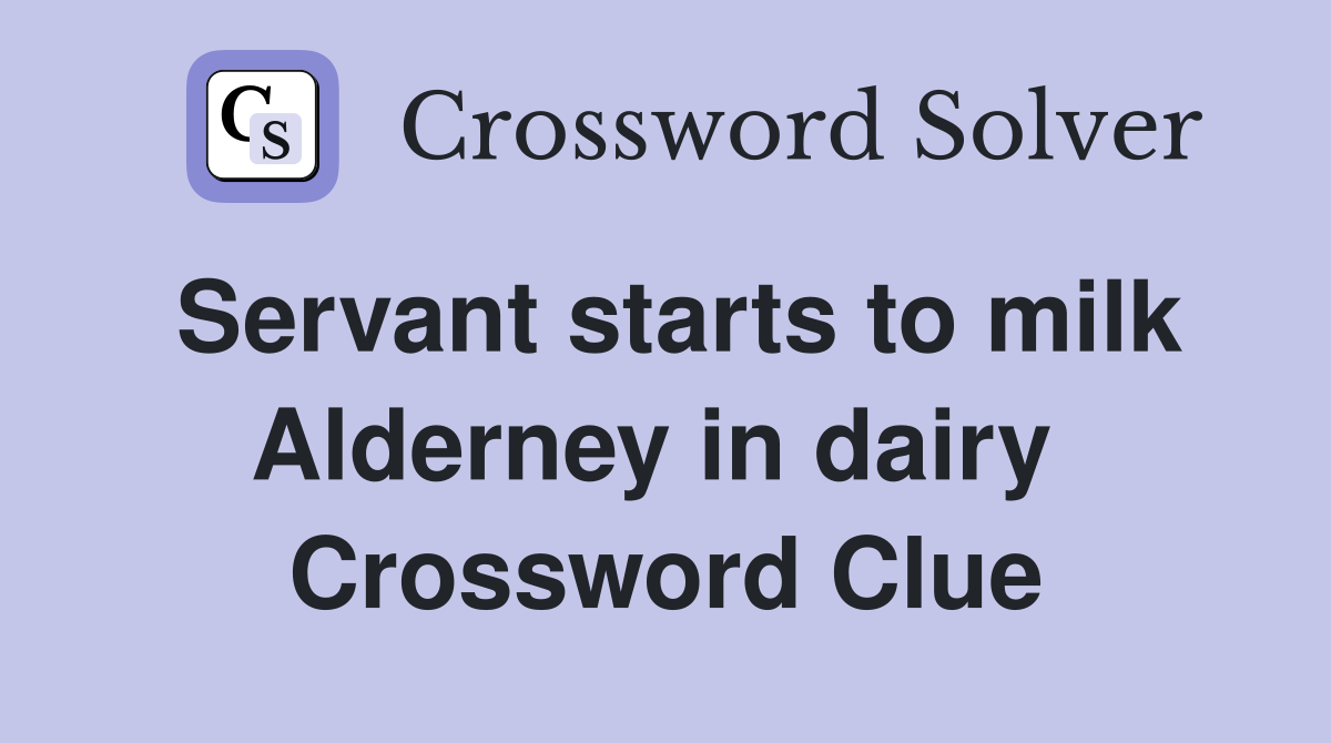 Servant starts to milk Alderney in dairy  Crossword Clue