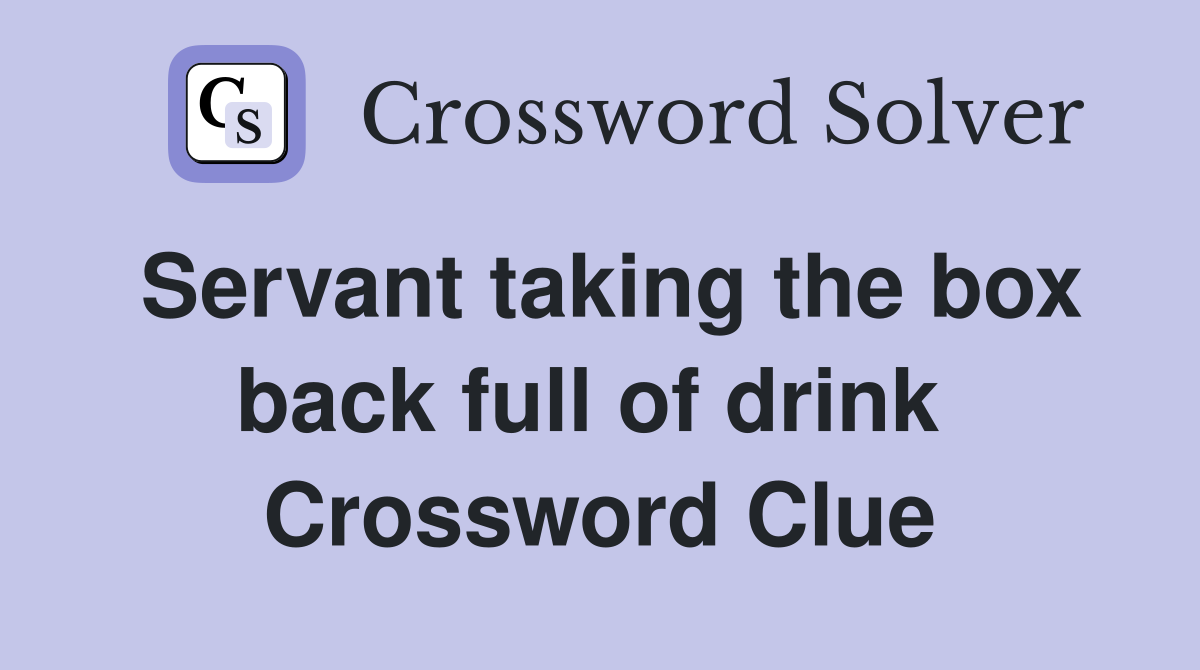 Servant taking the box back full of drink  Crossword Clue