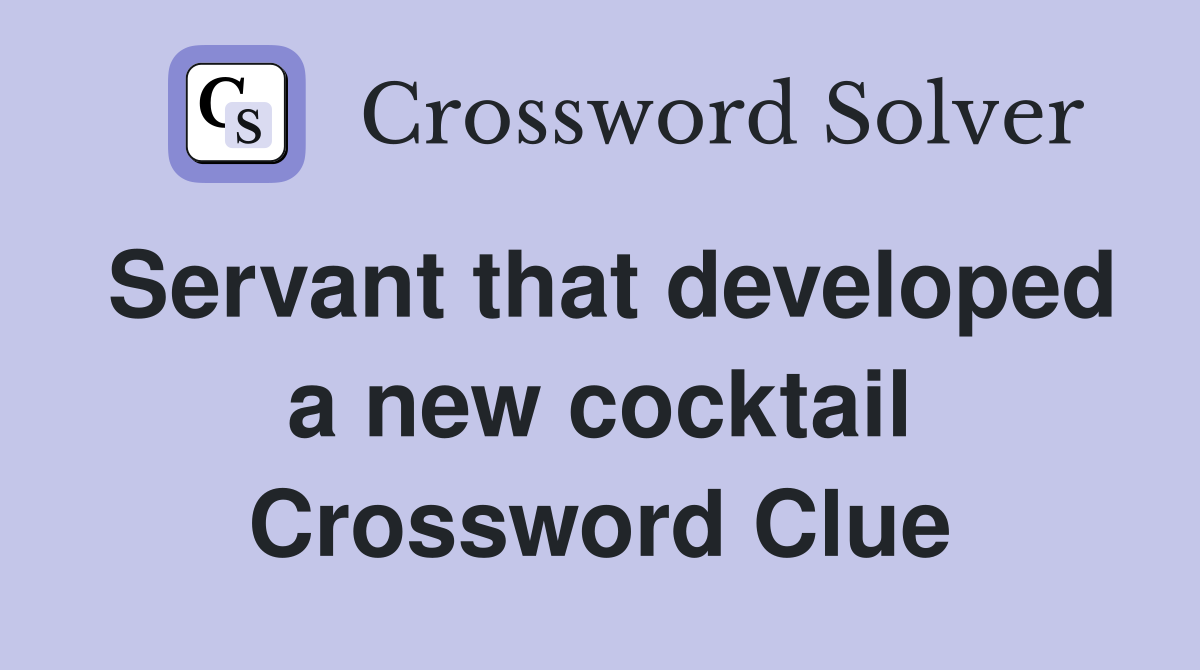 Servant that developed a new cocktail Crossword Clue