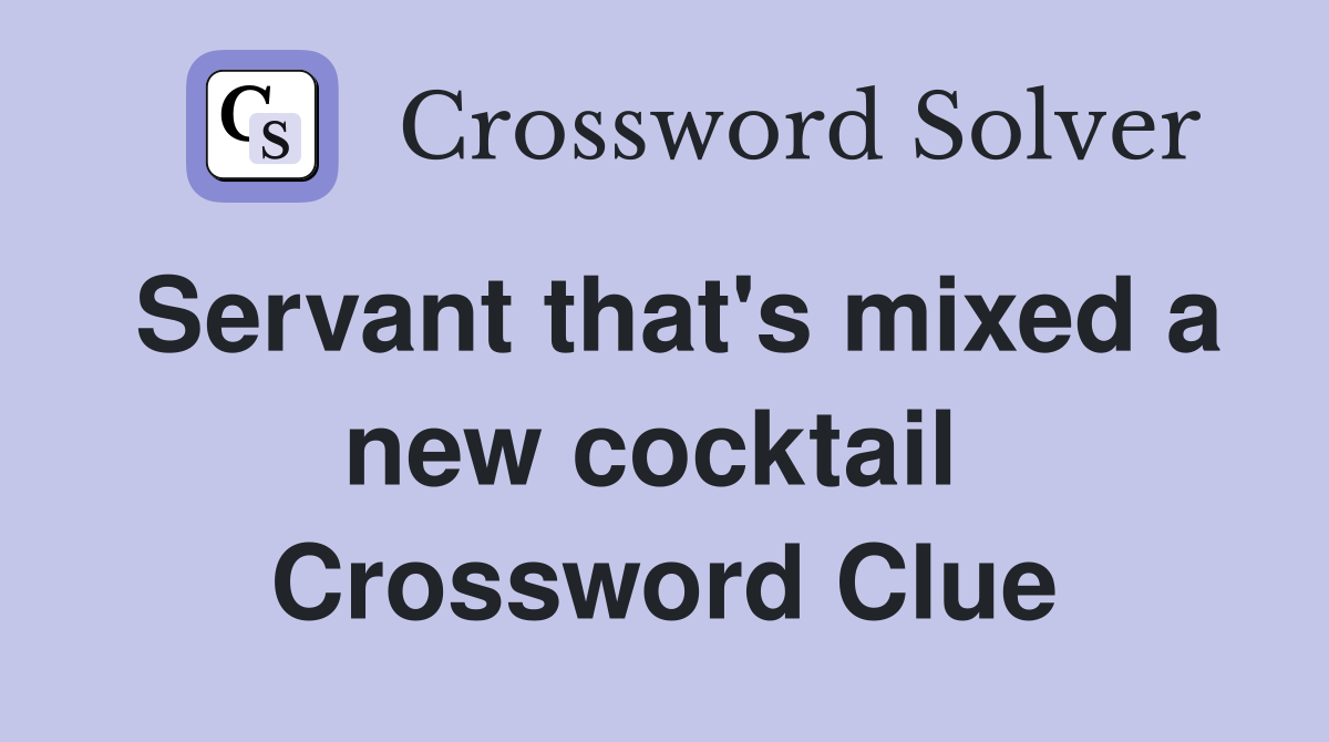 Servant that's mixed a new cocktail  Crossword Clue