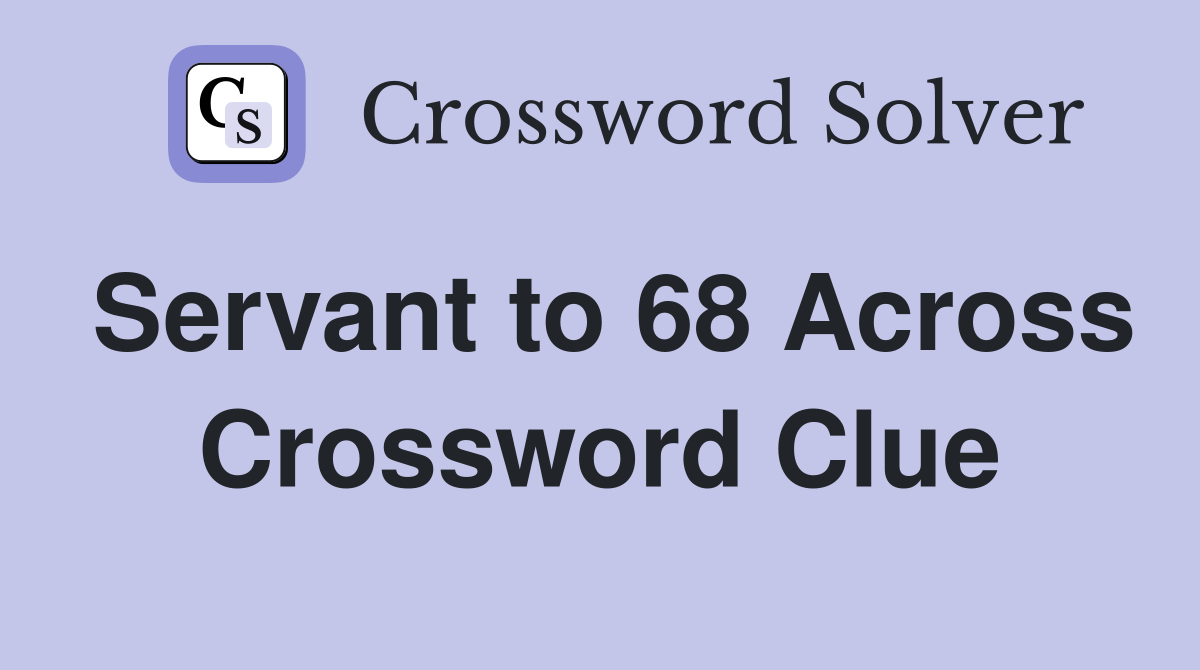 Servant to 68 Across Crossword Clue