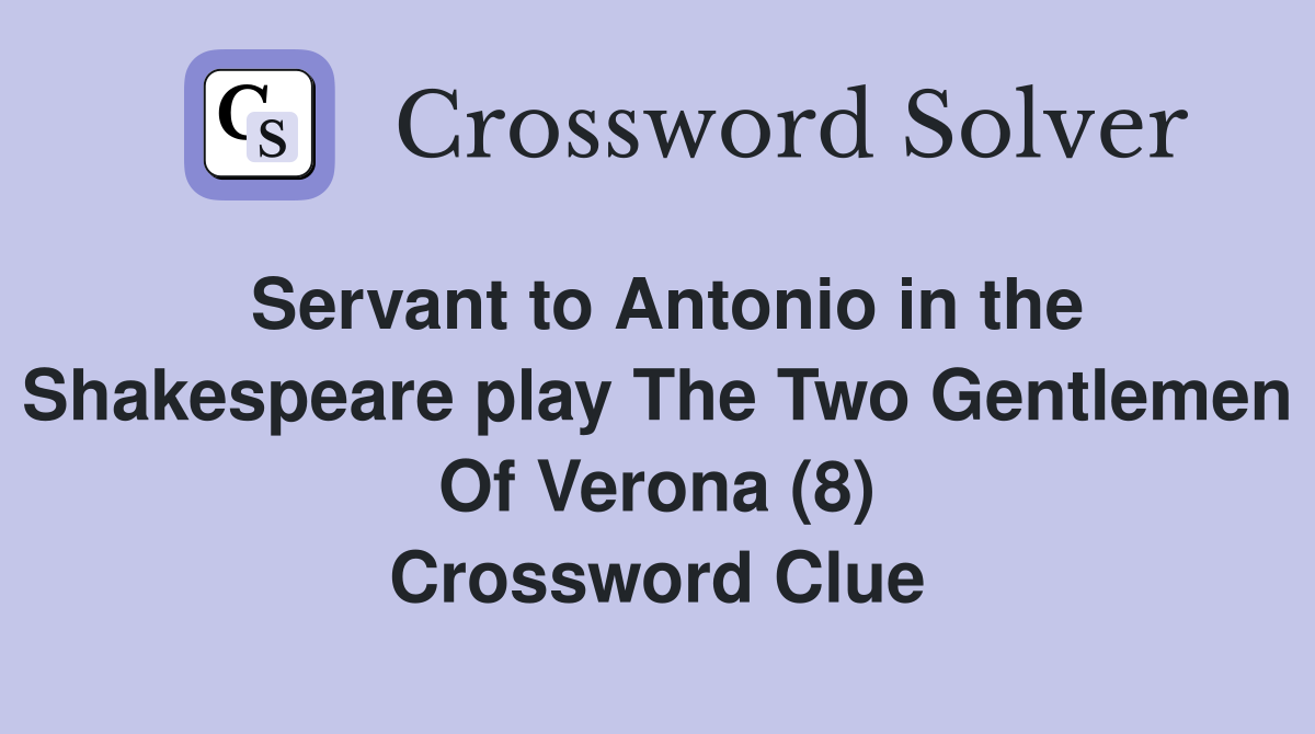Servant to Antonio in the Shakespeare play The Two Gentlemen Of Verona (8) Crossword Clue