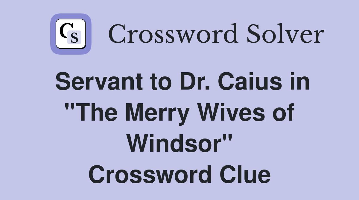 Servant to Dr. Caius in "The Merry Wives of Windsor" Crossword Clue