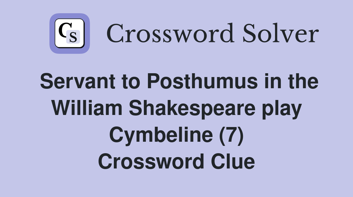 Servant to Posthumus in the William Shakespeare play Cymbeline (7) Crossword Clue