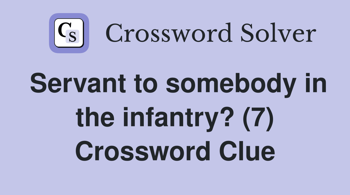 Servant to somebody in the infantry? (7) Crossword Clue
