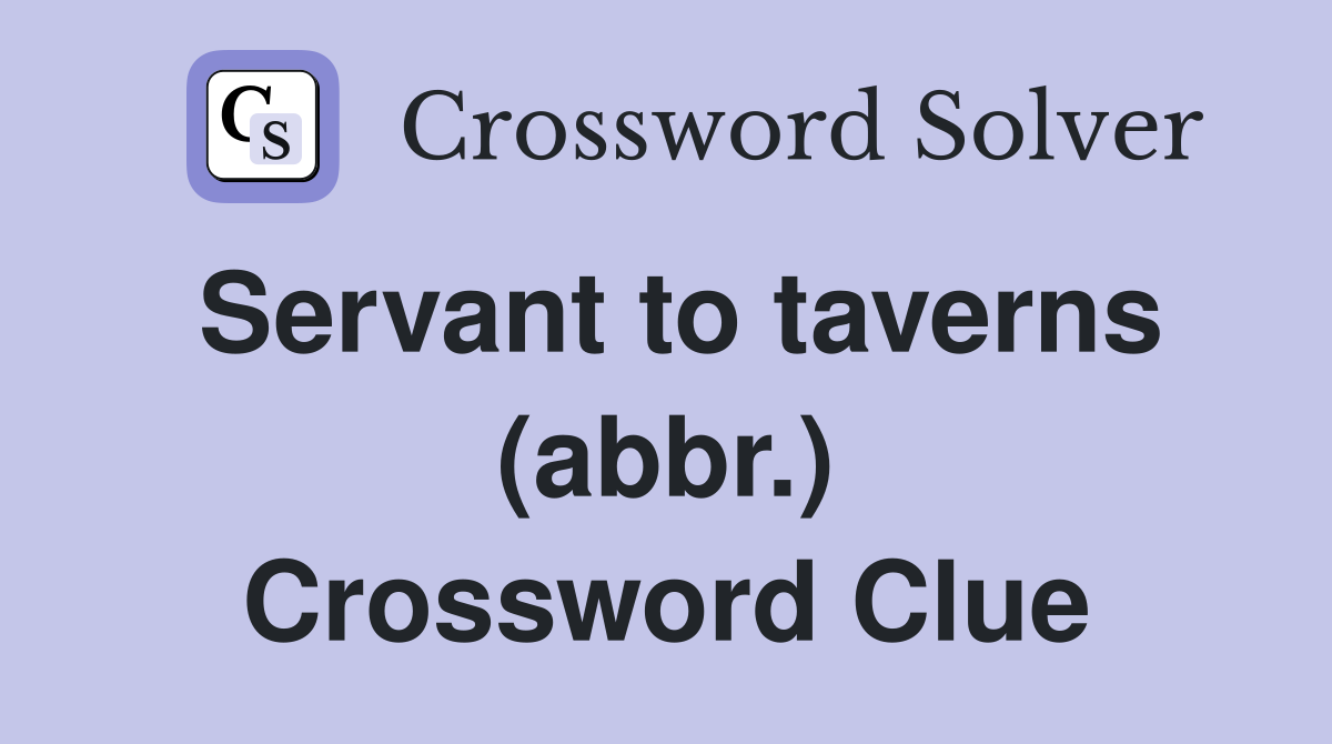 Servant to taverns (abbr.) Crossword Clue