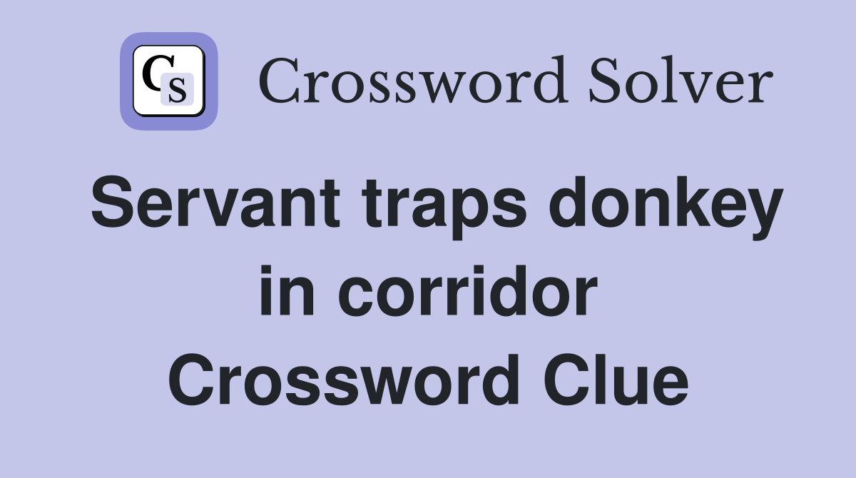 Servant traps donkey in corridor Crossword Clue