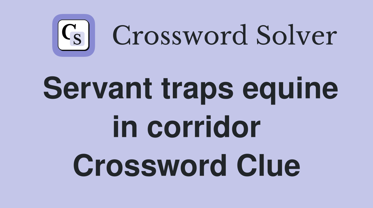 Servant traps equine in corridor Crossword Clue