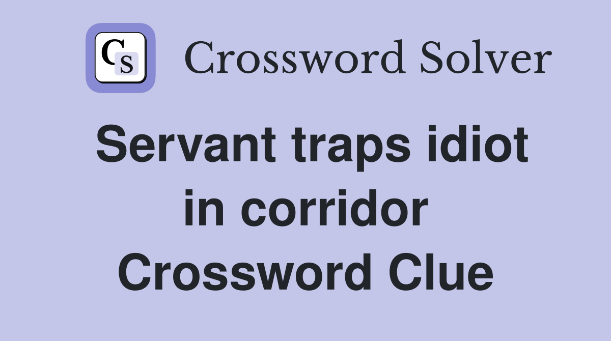 Servant traps idiot in corridor Crossword Clue