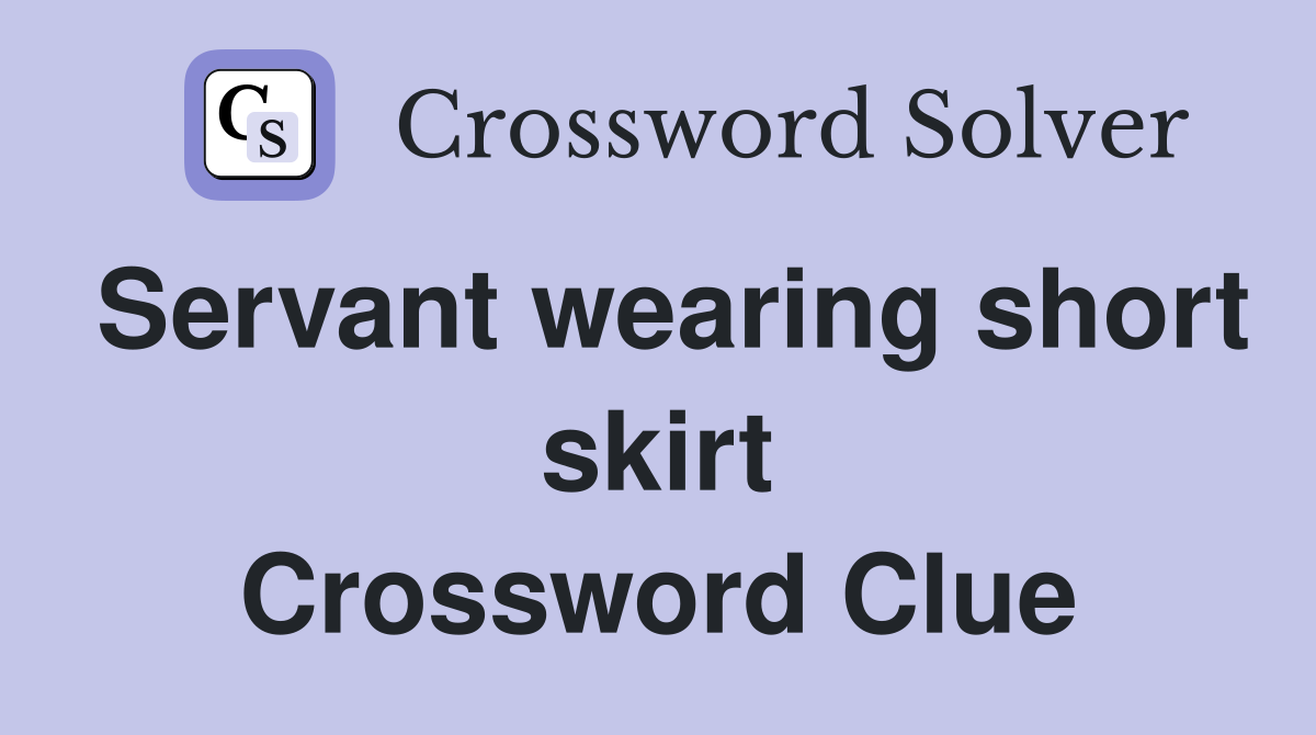 Servant wearing short skirt Crossword Clue