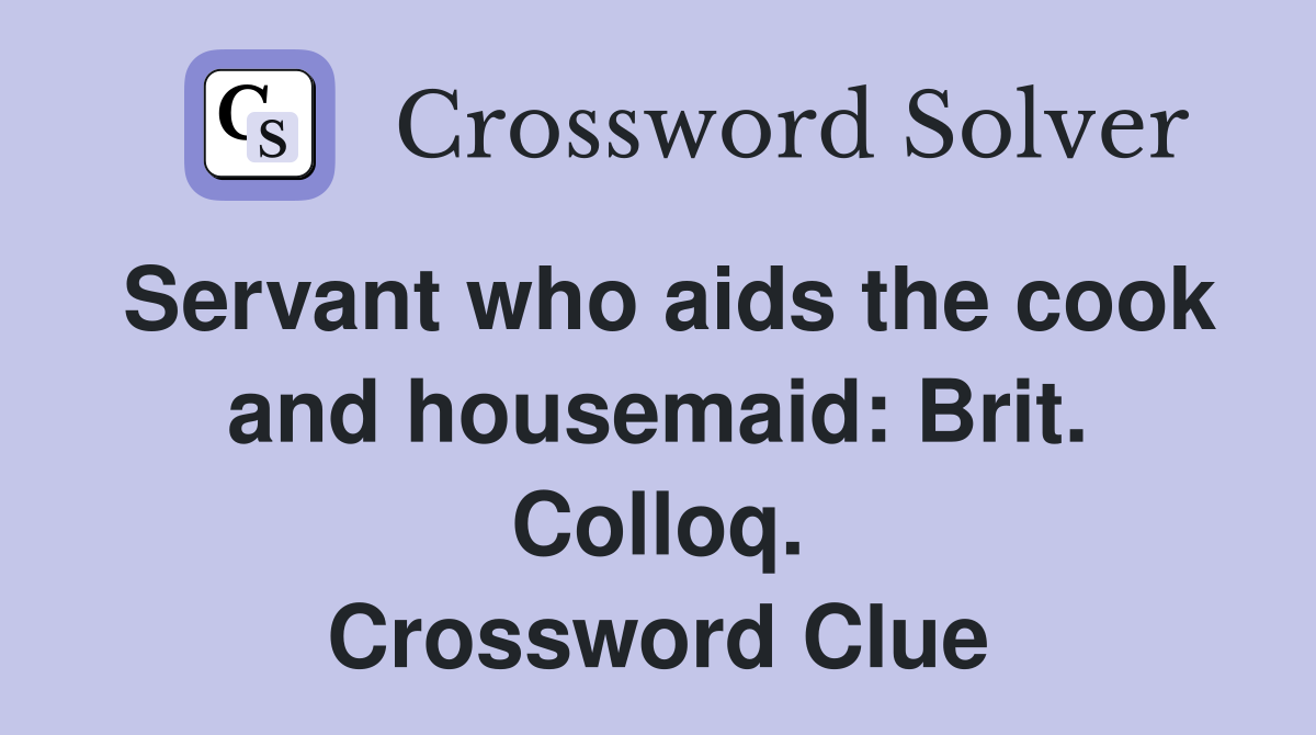 Servant who aids the cook and housemaid: Brit. Colloq. Crossword Clue