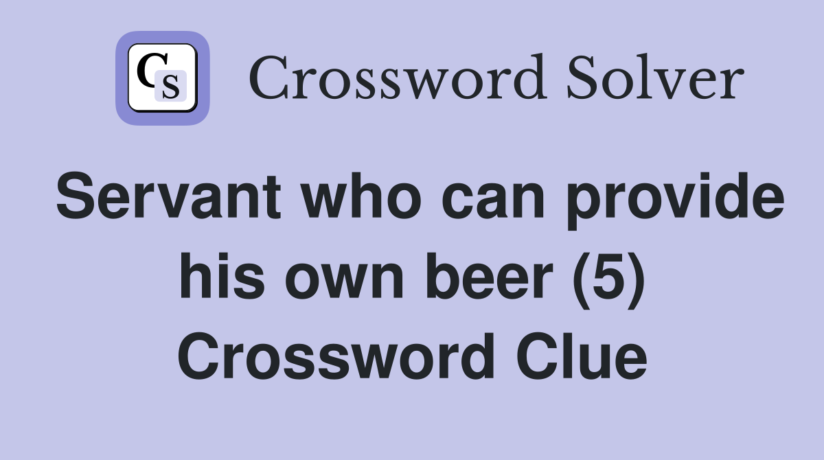 Servant who can provide his own beer (5) Crossword Clue