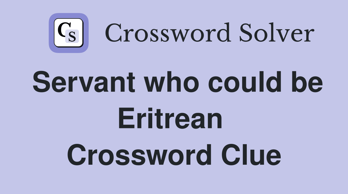 Servant who could be Eritrean  Crossword Clue