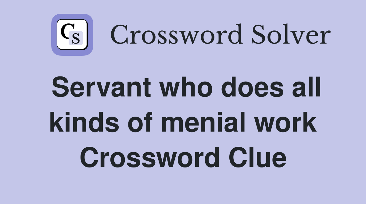 Servant who does all kinds of menial work Crossword Clue