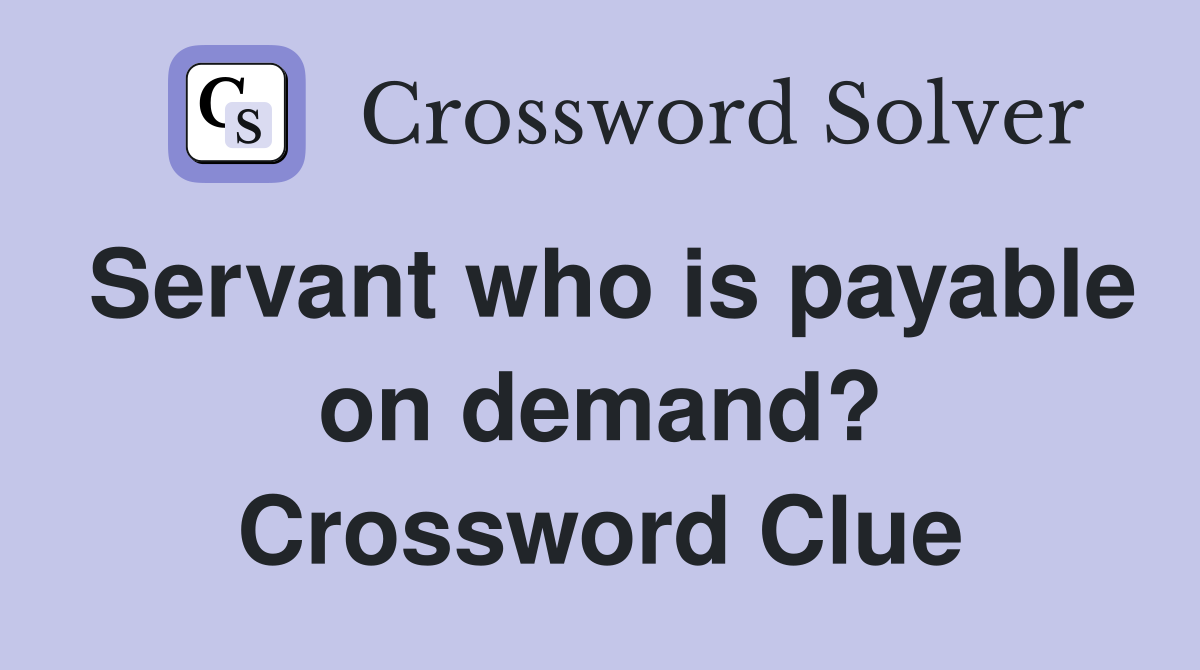 Servant who is payable on demand? Crossword Clue