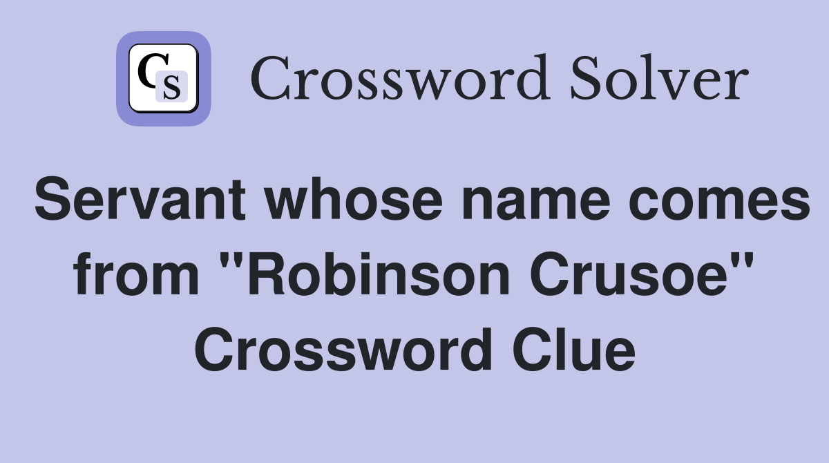 Servant whose name comes from "Robinson Crusoe" Crossword Clue