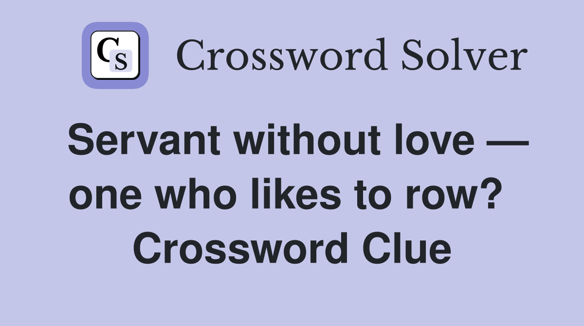 Servant without love — one who likes to row?  Crossword Clue
