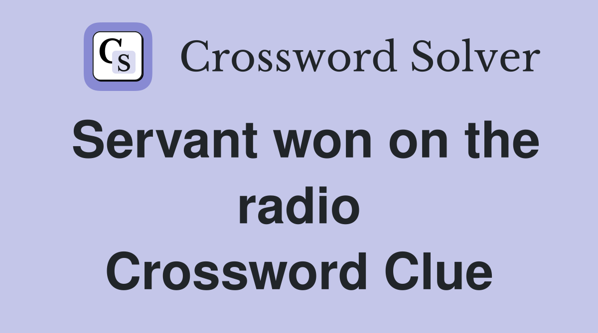 Servant won on the radio Crossword Clue