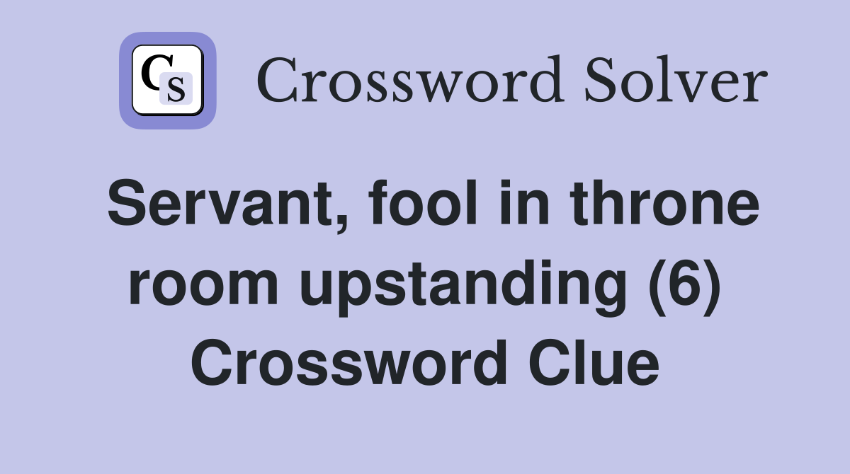 Servant, fool in throne room upstanding (6) Crossword Clue
