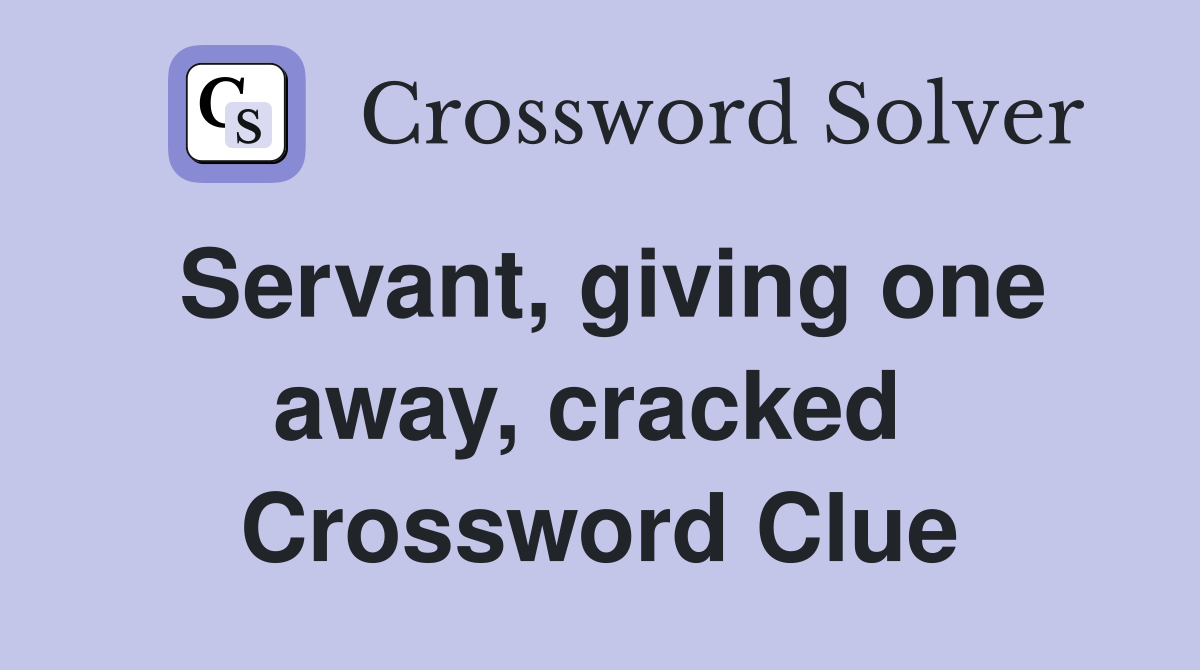 Servant, giving one away, cracked  Crossword Clue