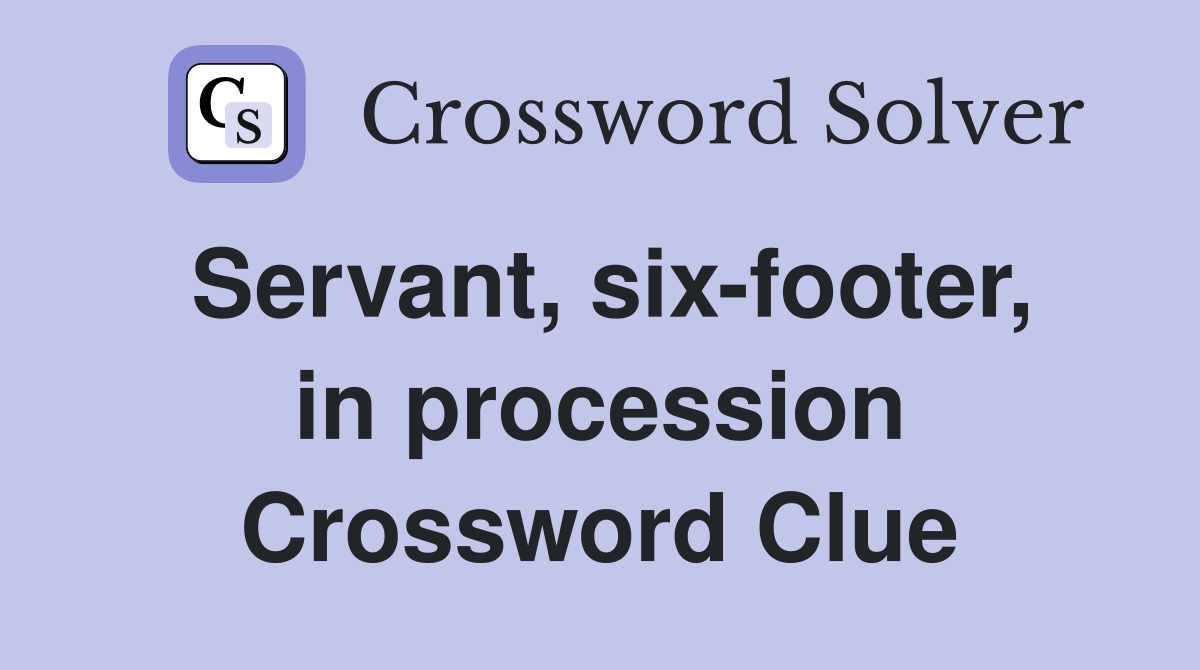 Servant, six-footer, in procession Crossword Clue