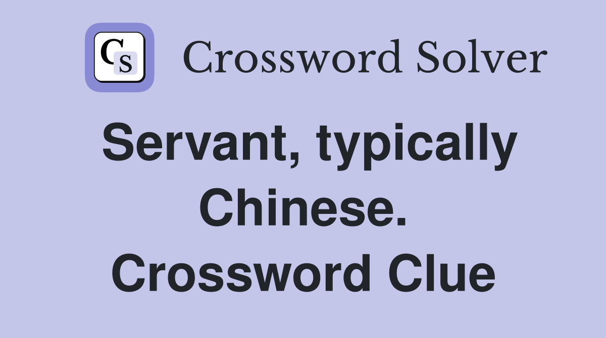 Servant, typically Chinese. Crossword Clue