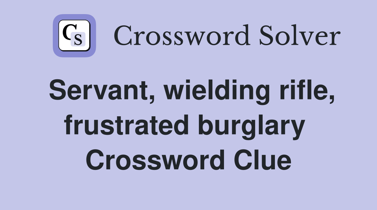 Servant, wielding rifle, frustrated burglary  Crossword Clue