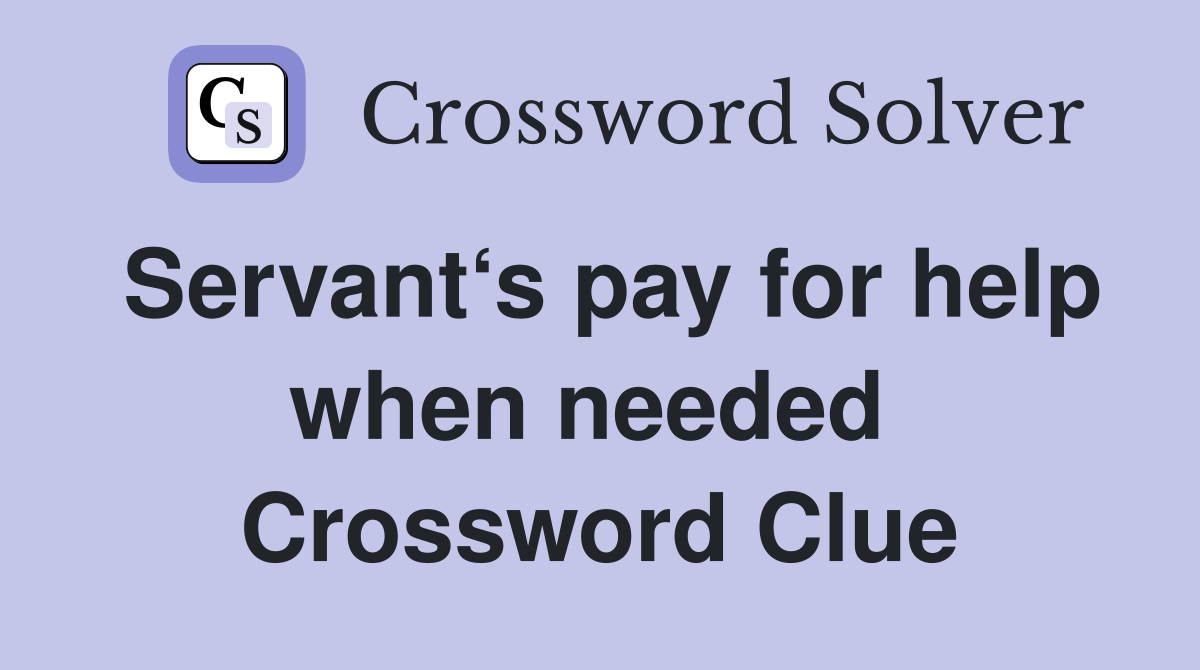 Servant‘s pay for help when needed  Crossword Clue