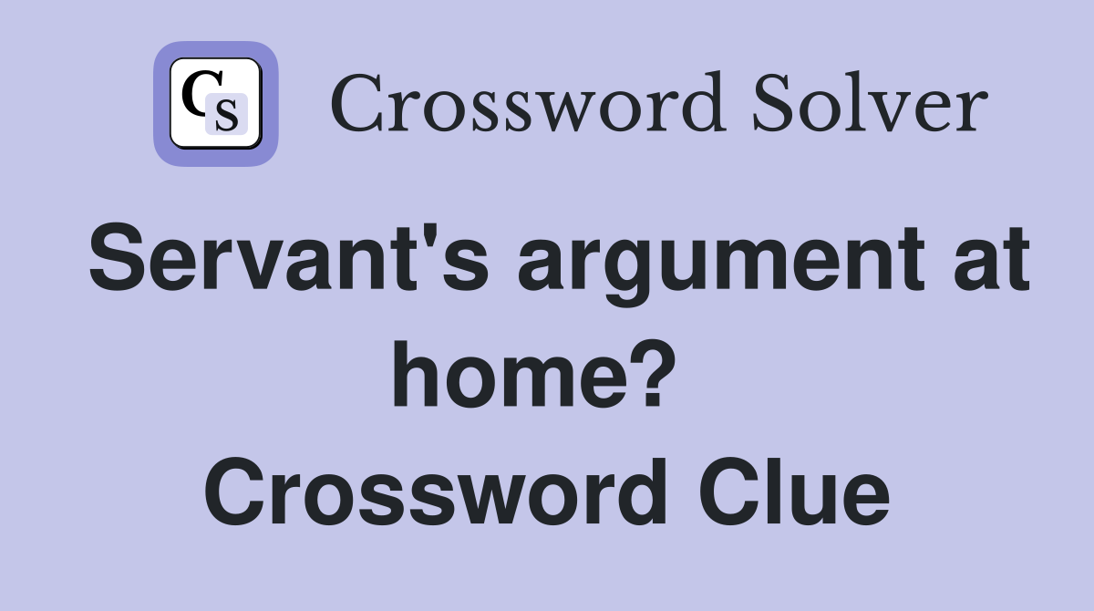 Servant's argument at home?  Crossword Clue