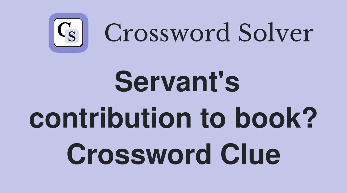 Servant's contribution to book? Crossword Clue